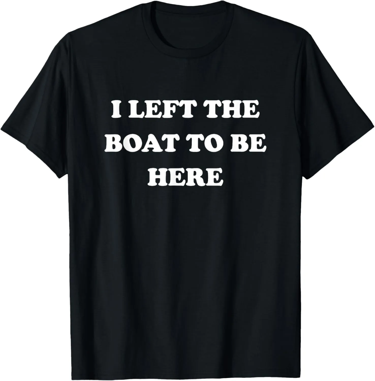 Gifts For Boaters Men Women Left My Boat To Be Here Boating T-Shirt